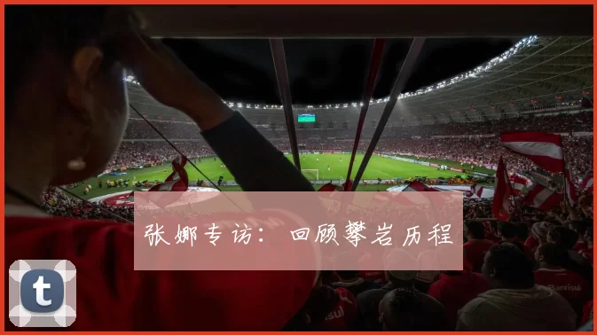 张娜专访：回顾攀岩历程