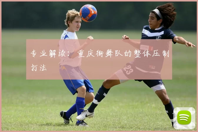 专业解读：重庆街舞队的整体压制打法